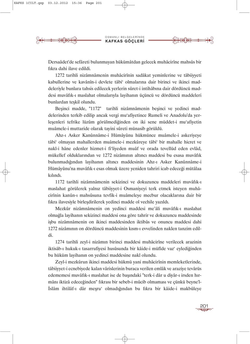 intihâbýna dair dördüncü maddesi muvâfýk-ý maslahat olmalarýyla layihanýn üçüncü ve dördüncü maddeleri bunlardan teþkil olundu.