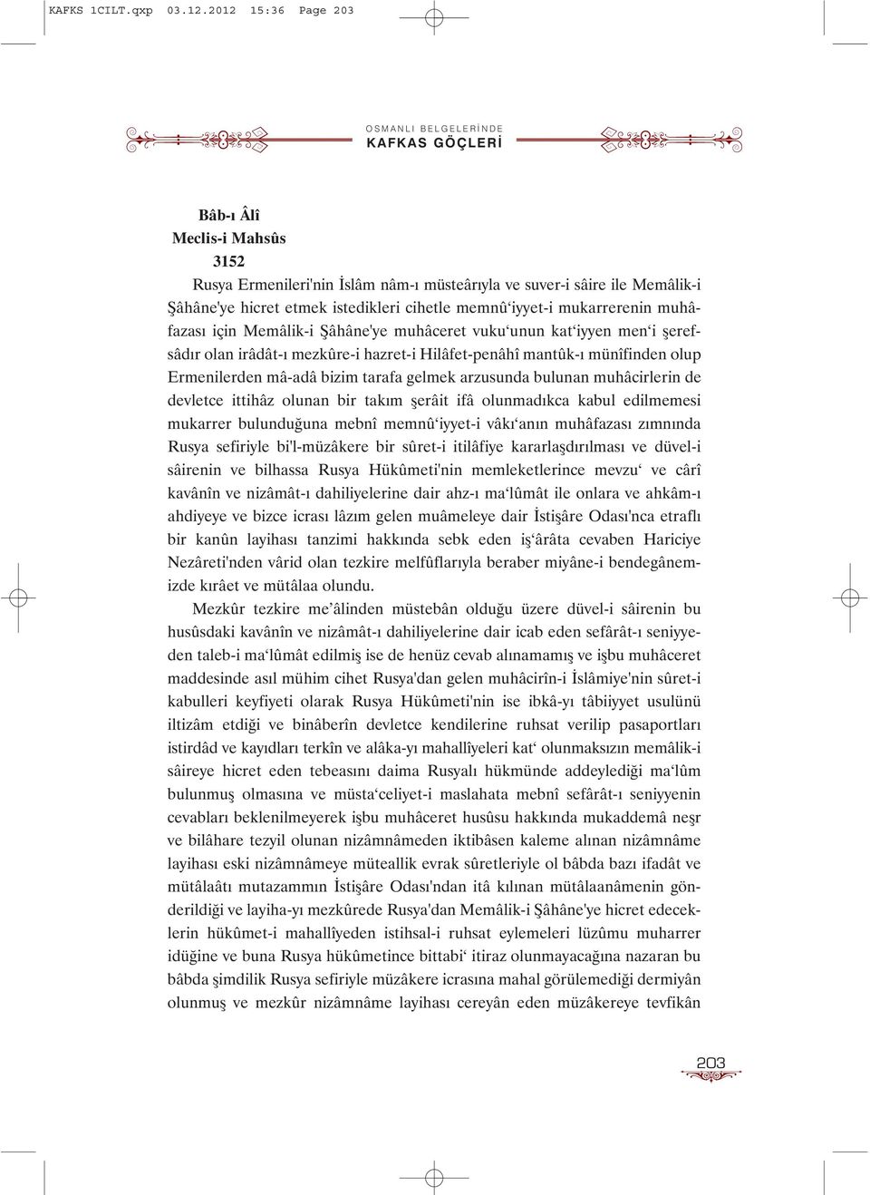 muhâfazasý için Memâlik-i Þâhâne'ye muhâceret vuku unun kat iyyen men i þerefsâdýr olan irâdât-ý mezkûre-i hazret-i Hilâfet-penâhî mantûk-ý münîfinden olup Ermenilerden mâ-adâ bizim tarafa gelmek