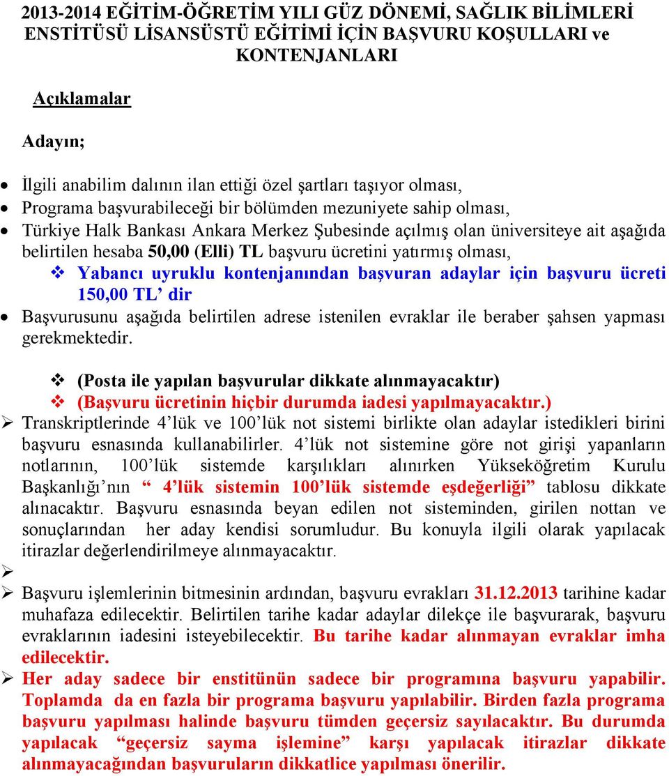 başvuru ücretini yatırmış olması, Yabancı uyruklu kontenjanından başvuran adaylar için başvuru ücreti 150,00 TL dir Başvurusunu aşağıda belirtilen adrese istenilen evraklar ile beraber şahsen yapması