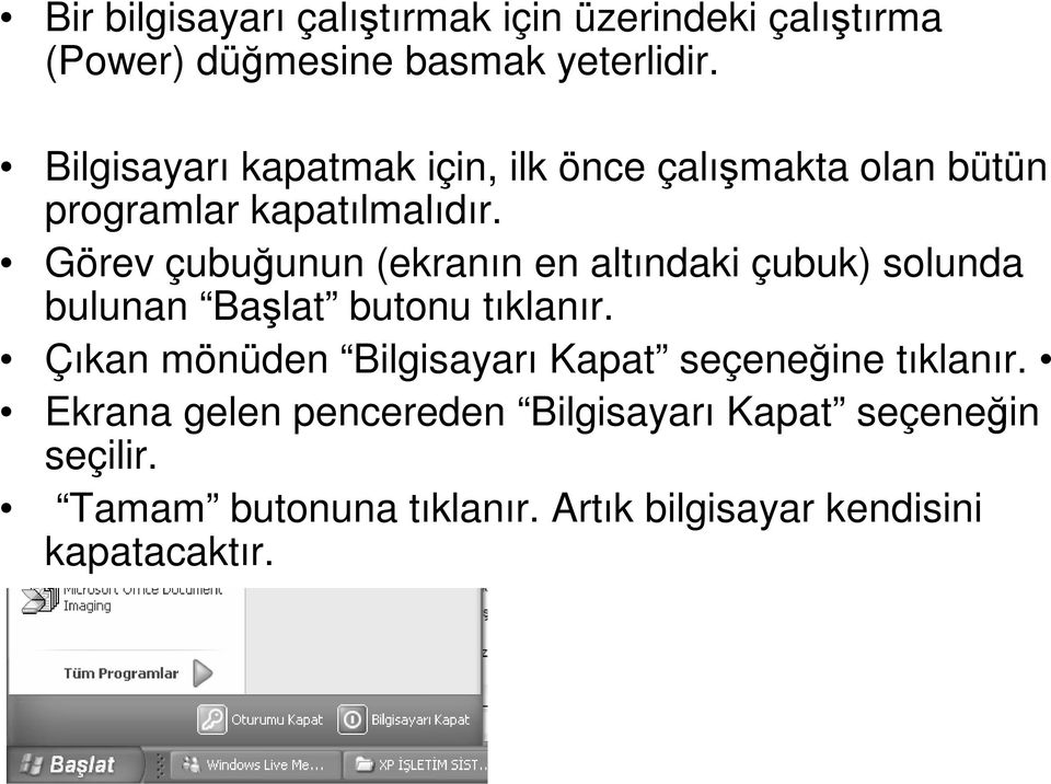 Görev çubuğunun (ekranın en altındaki çubuk) solunda bulunan Başlat butonu tıklanır.