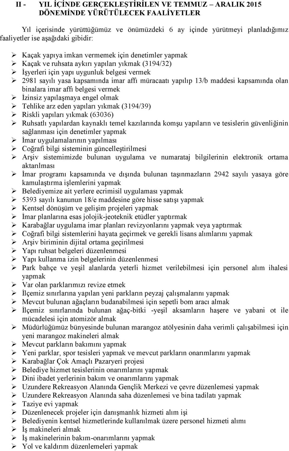 müracaatı yapılıp 13/b maddesi kapsamında olan binalara imar affı belgesi vermek İzinsiz yapılaşmaya engel olmak Tehlike arz eden yapıları yıkmak (3194/39) Riskli yapıları yıkmak (63036) Ruhsatlı