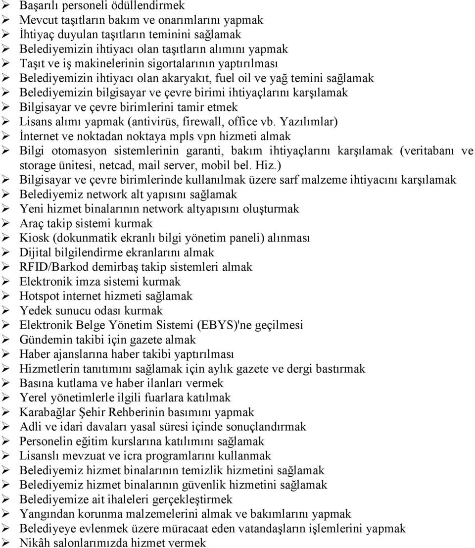 birimlerini tamir etmek Lisans alımı yapmak (antivirüs, firewall, office vb.