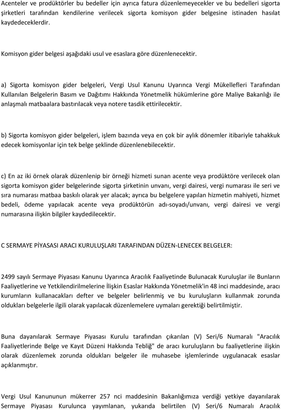 a) Sigorta komisyon gider belgeleri, Vergi Usul Kanunu Uyarınca Vergi Mükellefleri Tarafından Kullanılan Belgelerin Basım ve Dağıtımı Hakkında Yönetmelik hükümlerine göre Maliye Bakanlığı ile