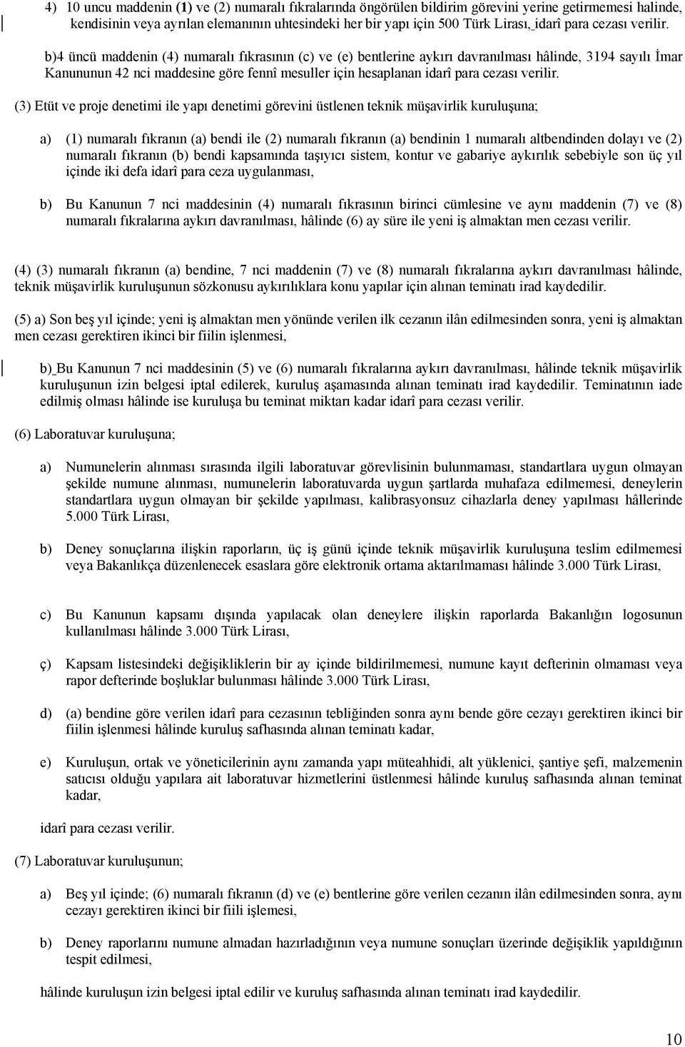 b)4 üncü maddenin (4) numaralı fıkrasının (c) ve (e) bentlerine aykırı davranılması hâlinde, 3194 sayılı İmar Kanununun 42 nci maddesine göre fennî mesuller için hesaplanan idarî  (3) Etüt ve proje