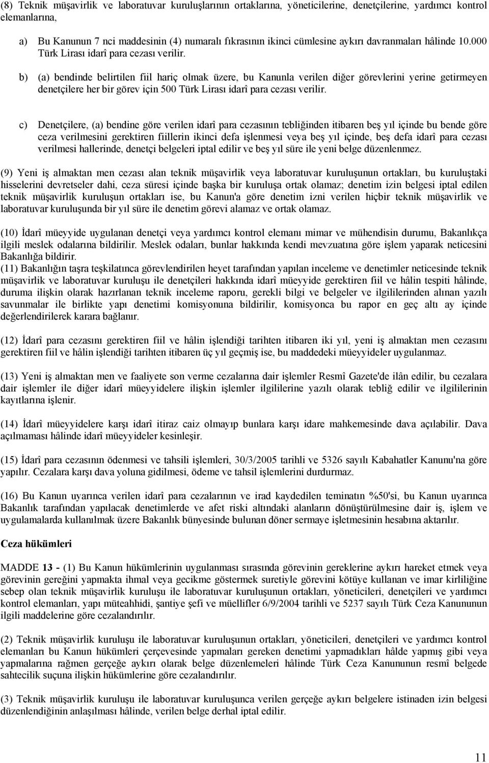 b) (a) bendinde belirtilen fiil hariç olmak üzere, bu Kanunla verilen diğer görevlerini yerine getirmeyen denetçilere her bir görev için 500 Türk Lirası idarî para cezası verilir.