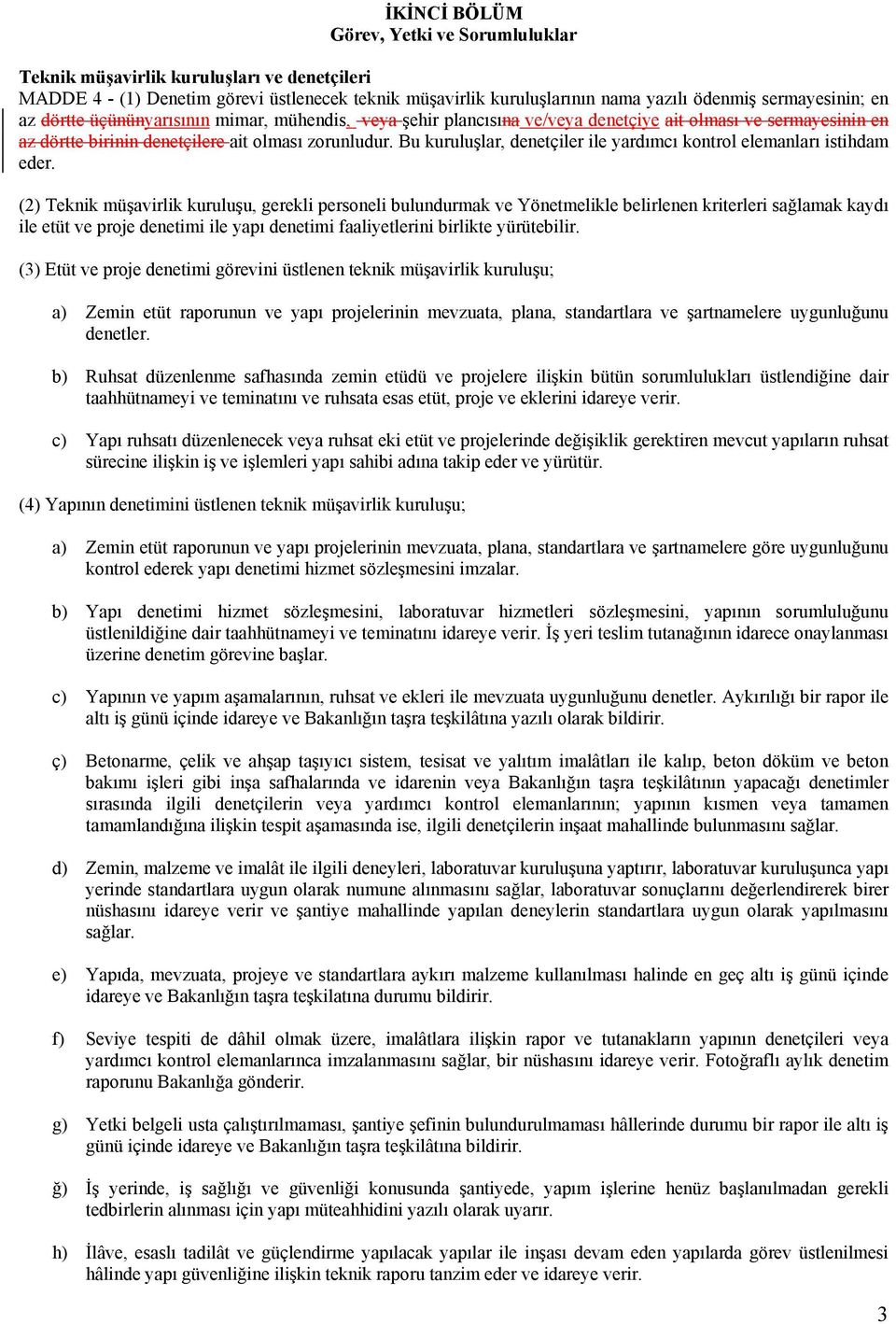 Bu kuruluşlar, denetçiler ile yardımcı kontrol elemanları istihdam eder.