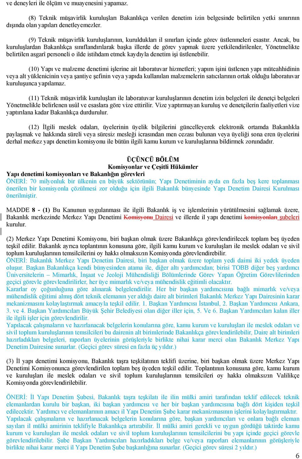 Ancak, bu kuruluşlardan Bakanlıkça sınıflandırılarak başka illerde de görev yapmak üzere yetkilendirilenler, Yönetmelikte belirtilen asgarî personeli o ilde istihdam etmek kaydıyla denetim işi