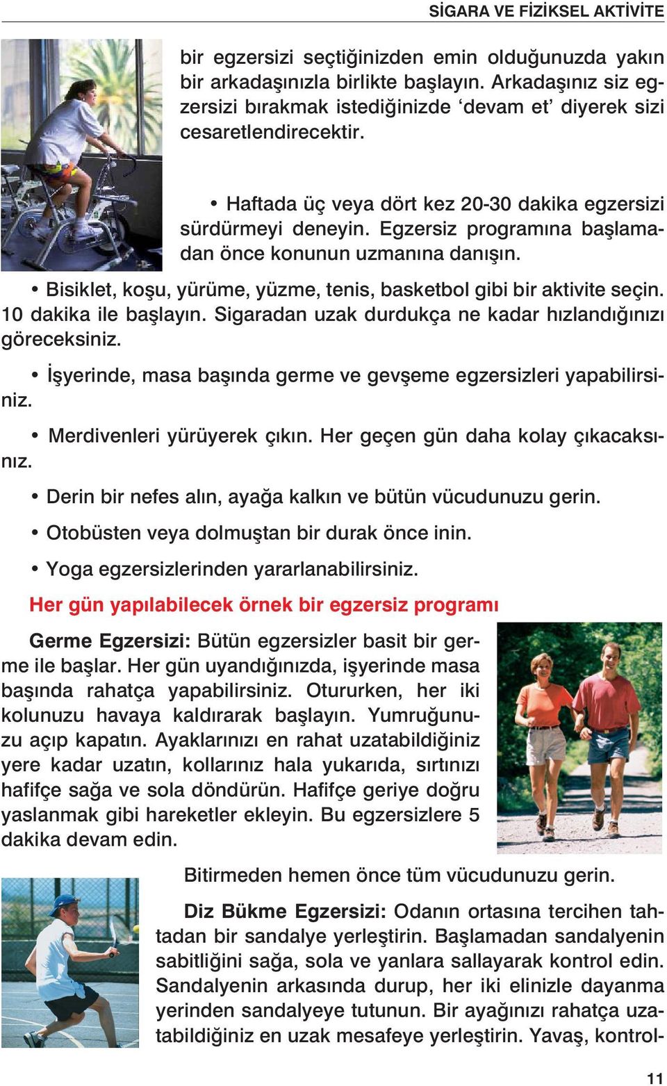 Egzersiz programına başlamadan önce konunun uzmanına danışın. Bisiklet, koşu, yürüme, yüzme, tenis, basketbol gibi bir aktivite seçin. 10 dakika ile başlayın.