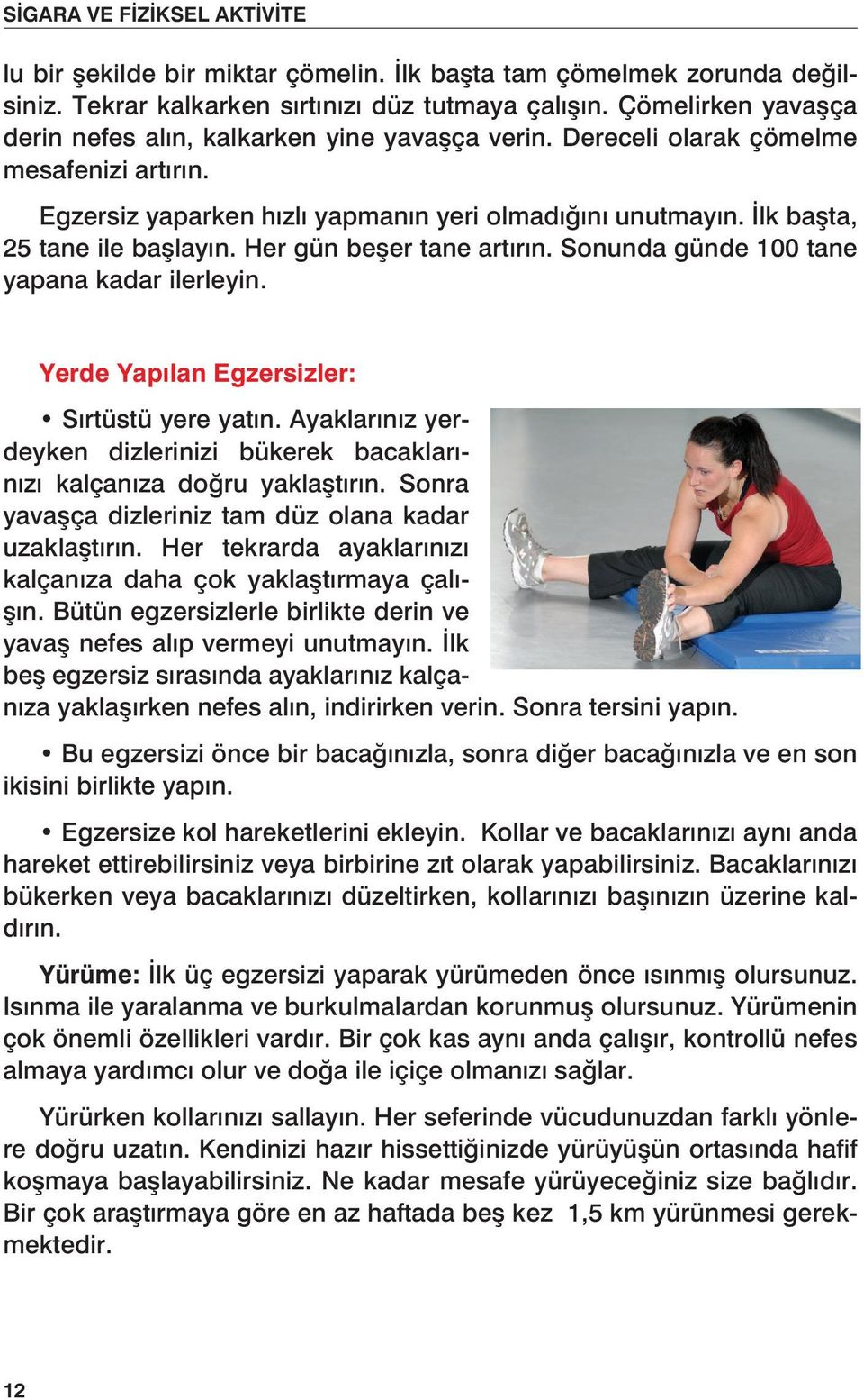 İlk başta, 25 tane ile başlayın. Her gün beşer tane artırın. Sonunda günde 100 tane yapana kadar ilerleyin. Yerde Yapılan Egzersizler: Sırtüstü yere yatın.