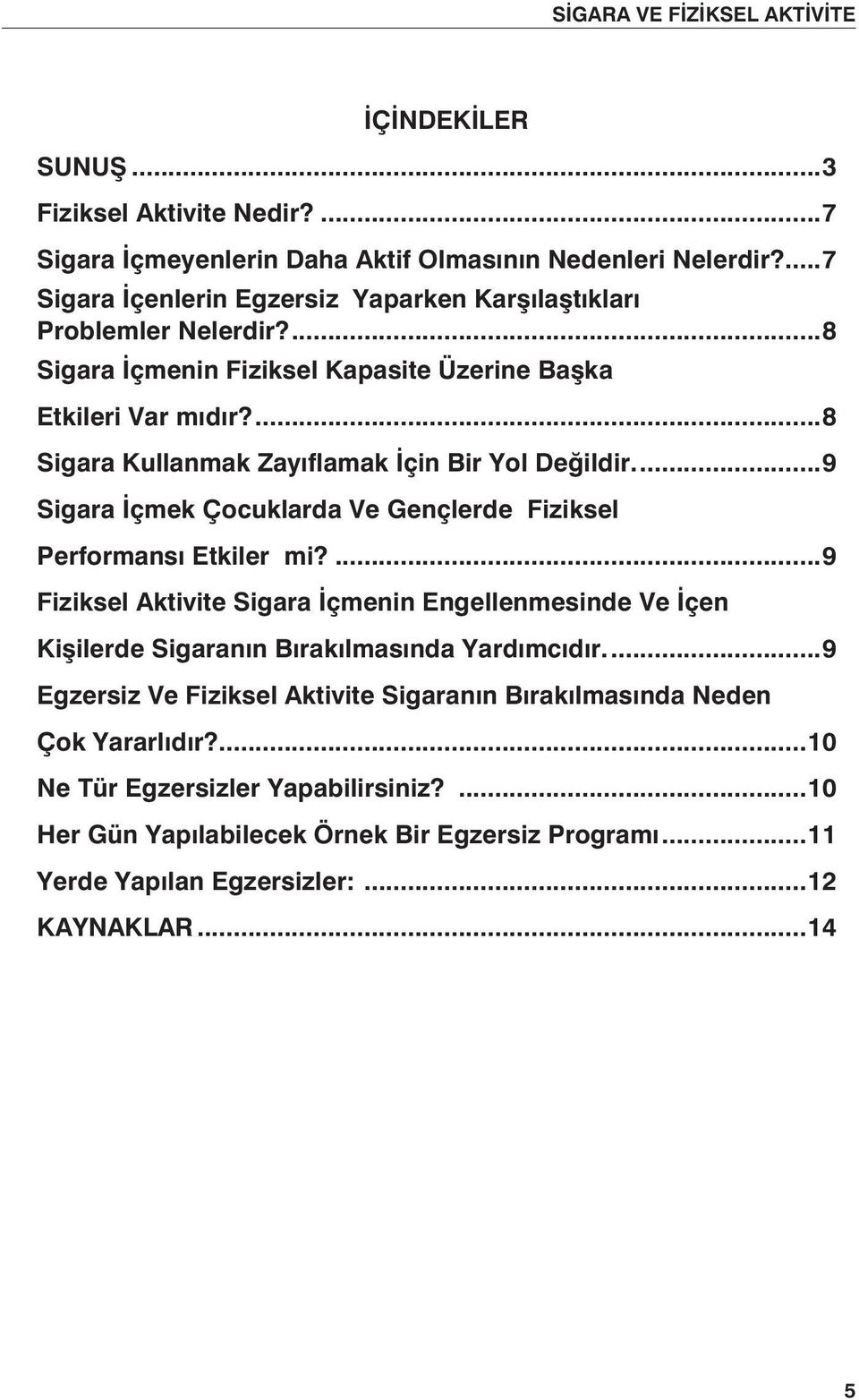 ...8 Sigara Kullanmak Zayıflamak İçin Bir Yol Değildir...9 Sigara İçmek Çocuklarda Ve Gençlerde Fiziksel Performansı Etkiler mi?