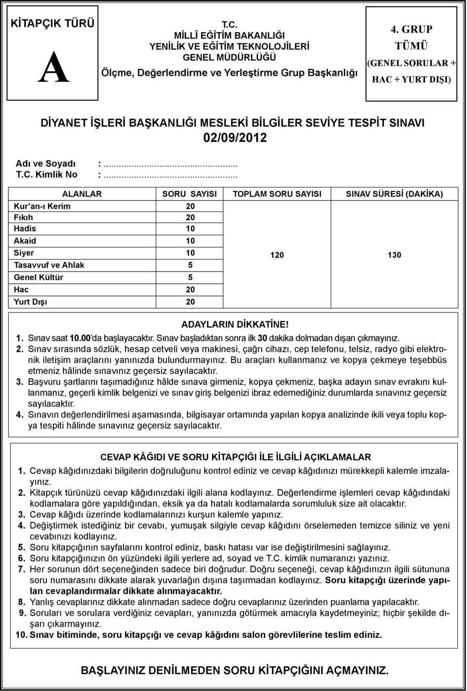 .. ALANLAR SORU SAYISI TOPLAM SORU SAYISI SINAV SÜRESİ (DAKİKA) Kur an-ı Kerim 20 Fıkıh 20 Hadis 10 Akaid 10 Siyer 10 Tasavvuf ve Ahlak 5 Genel Kültür 5 Hac 20 Yurt Dışı 20 ADAYLARIN DİKKATİNE!