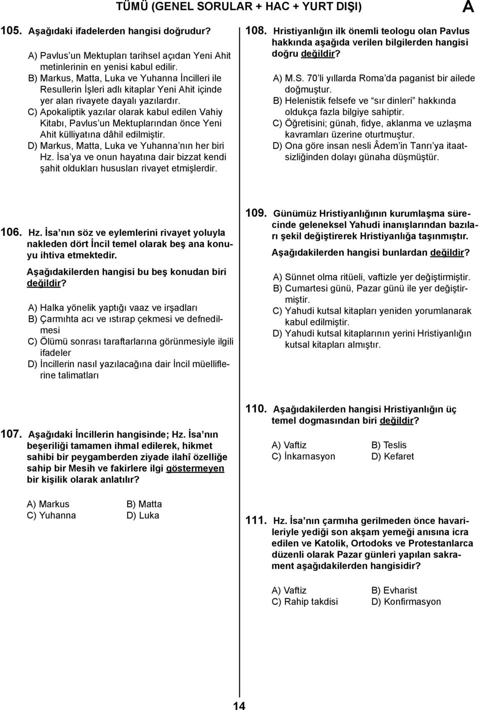 C) Apokaliptik yazılar olarak kabul edilen Vahiy Kitabı, Pavlus un Mektuplarından önce Yeni Ahit külliyatına dâhil edilmiştir. D) Markus, Matta, Luka ve Yuhanna nın her biri Hz.