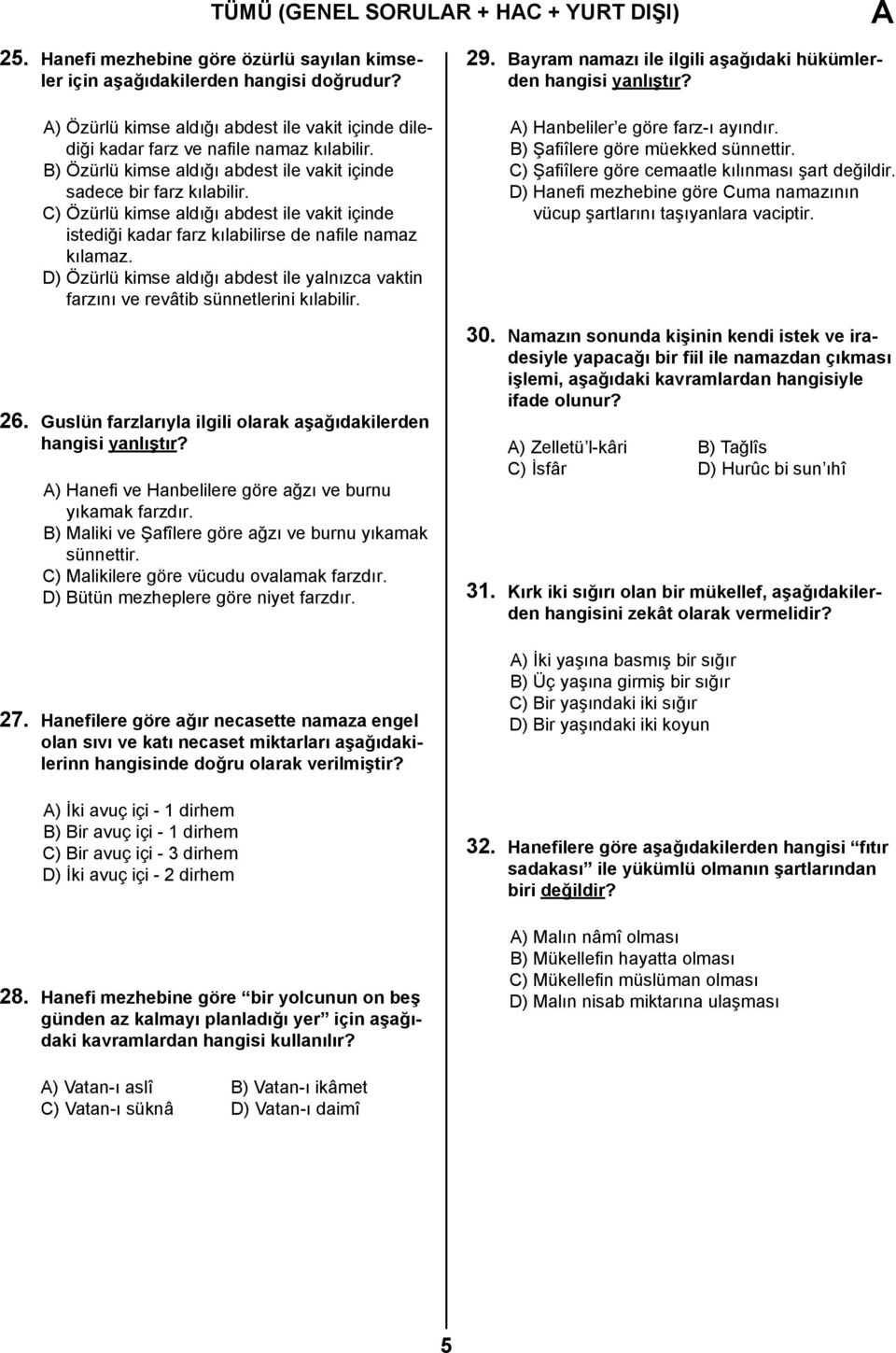 C) Özürlü kimse aldığı abdest ile vakit içinde istediği kadar farz kılabilirse de nafile namaz kılamaz. D) Özürlü kimse aldığı abdest ile yalnızca vaktin farzını ve revâtib sünnetlerini kılabilir. 26.