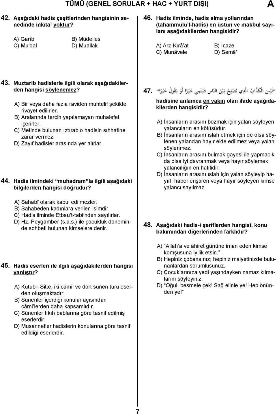 Muztarib hadislerle ilgili olarak aşağıdakilerden hangisi söylenemez? A) Bir veya daha fazla raviden muhtelif şekilde rivayet edilirler. B) Aralarında tercih yapılamayan muhalefet içerirler.