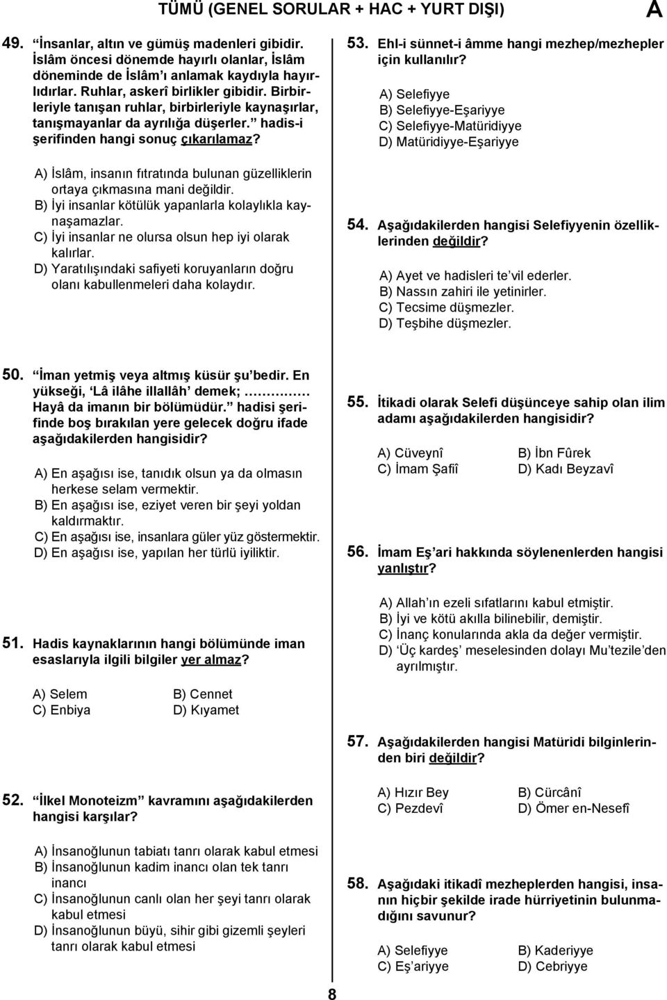 A) İslâm, insanın fıtratında bulunan güzelliklerin ortaya çıkmasına mani değildir. B) İyi insanlar kötülük yapanlarla kolaylıkla kaynaşamazlar. C) İyi insanlar ne olursa olsun hep iyi olarak kalırlar.