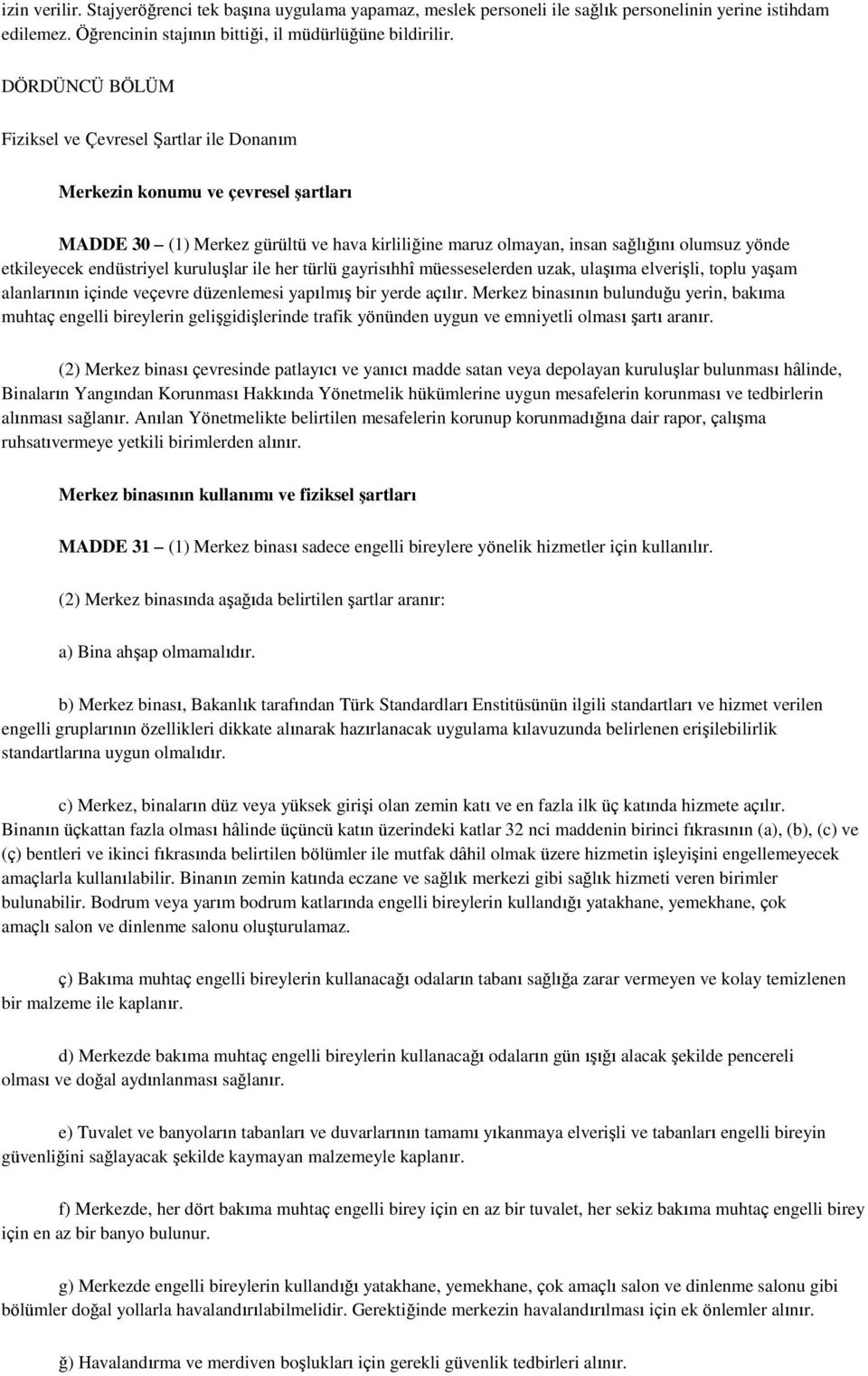 endüstriyel kuruluşlar ile her türlü gayrisıhhî müesseselerden uzak, ulaşıma elverişli, toplu yaşam alanlarının içinde veçevre düzenlemesi yapılmış bir yerde açılır.