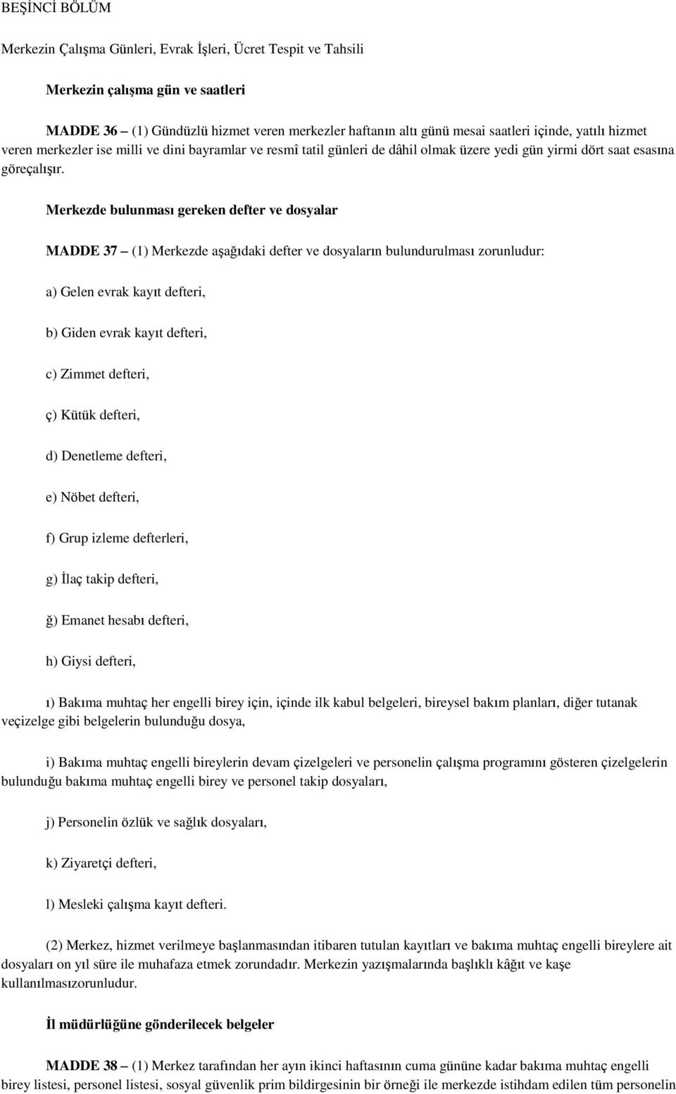 Merkezde bulunması gereken defter ve dosyalar MADDE 37 (1) Merkezde aşağıdaki defter ve dosyaların bulundurulması zorunludur: a) Gelen evrak kayıt defteri, b) Giden evrak kayıt defteri, c) Zimmet