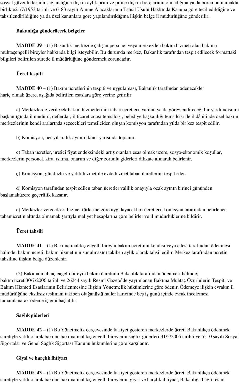 Bakanlığa gönderilecek belgeler MADDE 39 (1) Bakanlık merkezde çalışan personel veya merkezden bakım hizmeti alan bakıma muhtaçengelli bireyler hakkında bilgi isteyebilir.