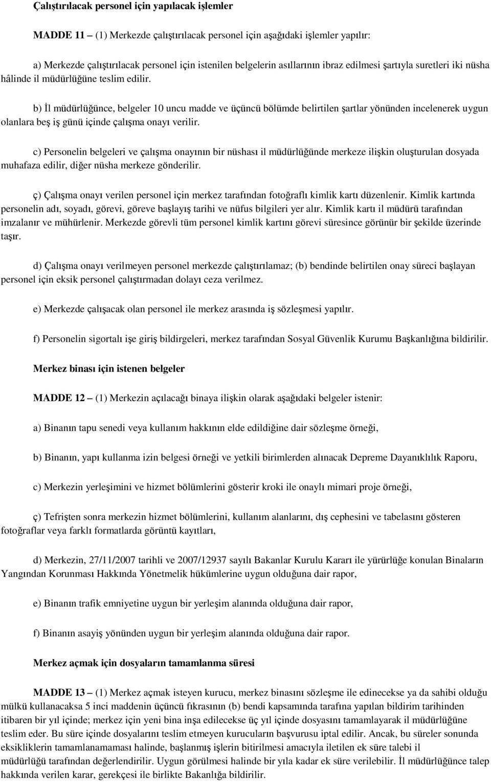 b) İl müdürlüğünce, belgeler 10 uncu madde ve üçüncü bölümde belirtilen şartlar yönünden incelenerek uygun olanlara beş iş günü içinde çalışma onayı verilir.