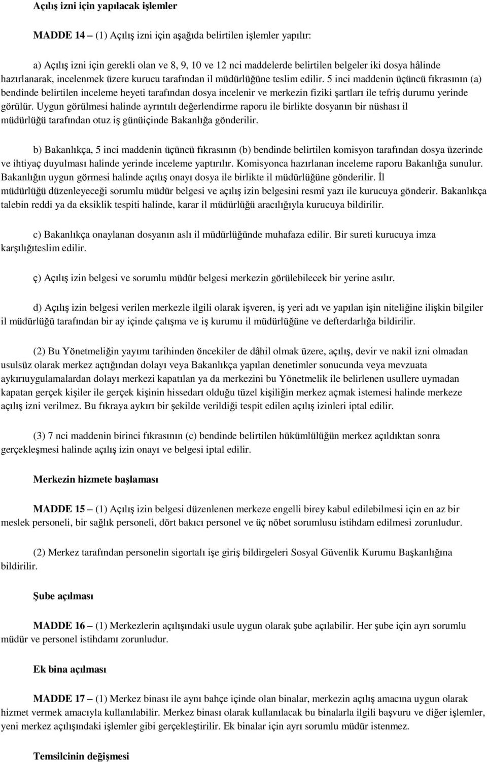 5 inci maddenin üçüncü fıkrasının (a) bendinde belirtilen inceleme heyeti tarafından dosya incelenir ve merkezin fiziki şartları ile tefriş durumu yerinde görülür.