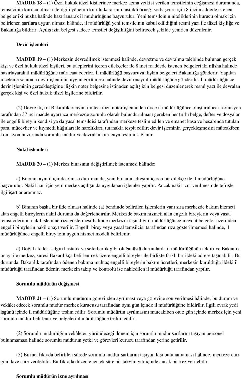 Yeni temsilcinin niteliklerinin kurucu olmak için belirlenen şartlara uygun olması hâlinde, il müdürlüğü yeni temsilcinin kabul edildiğini resmî yazı ile tüzel kişiliğe ve Bakanlığa bildirir.