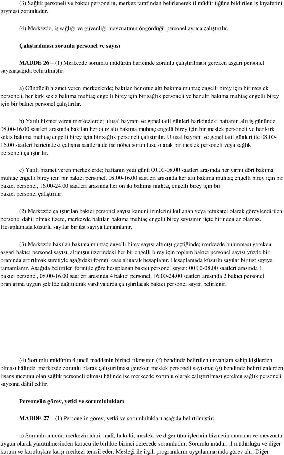 Çalıştırılması zorunlu personel ve sayısı MADDE 26 (1) Merkezde sorumlu müdürün haricinde zorunlu çalıştırılması gereken asgari personel sayısıaşağıda belirtilmiştir: a) Gündüzlü hizmet veren