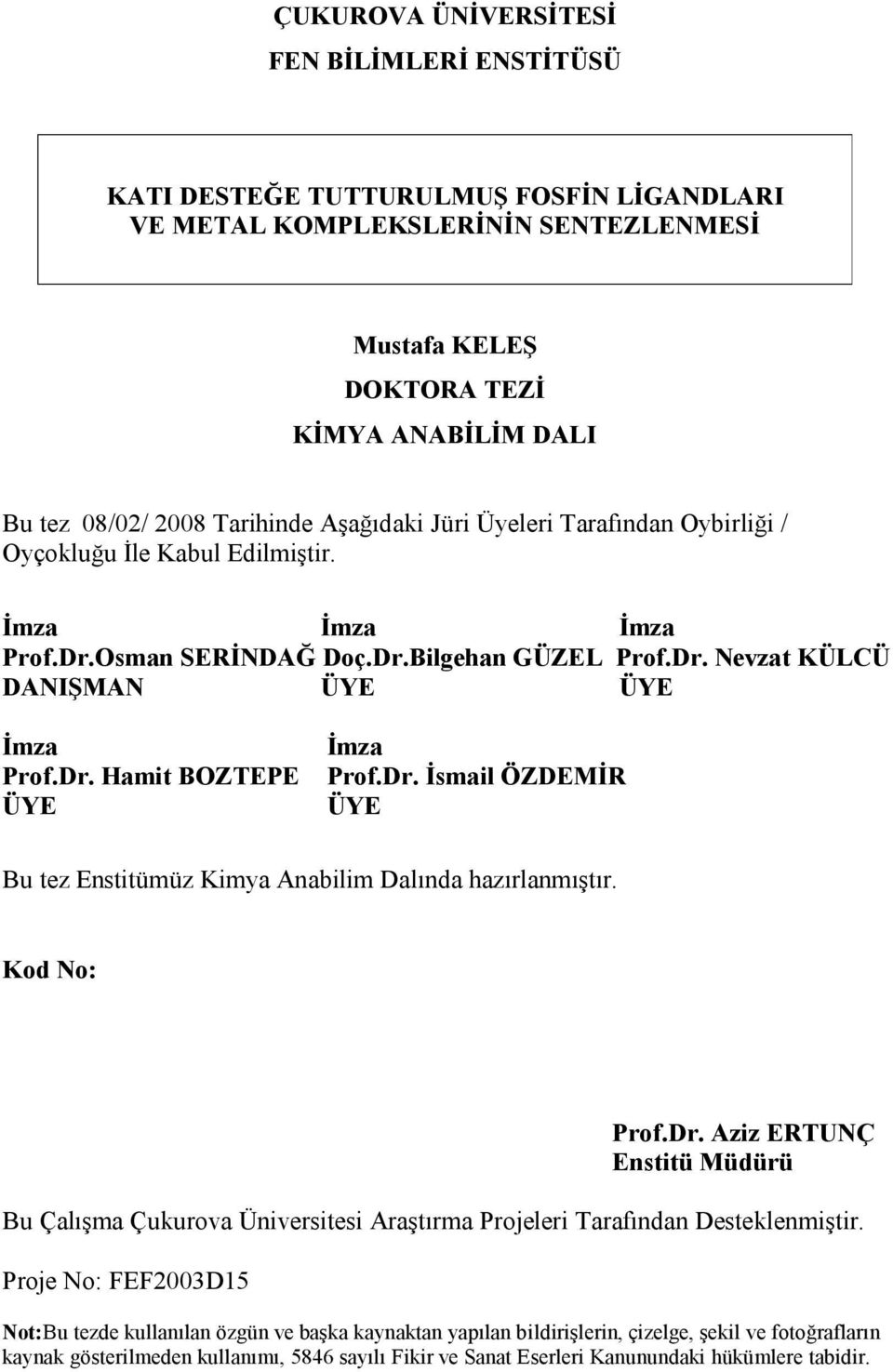 Dr. İsmail ÖZDEMİR ÜYE Bu tez Enstitümüz Kimya Anabilim Dalında hazırlanmıştır. Kod No: Prof.Dr. Aziz ERTUNÇ Enstitü Müdürü Bu Çalışma Çukurova Üniversitesi Araştırma Projeleri Tarafından Desteklenmiştir.