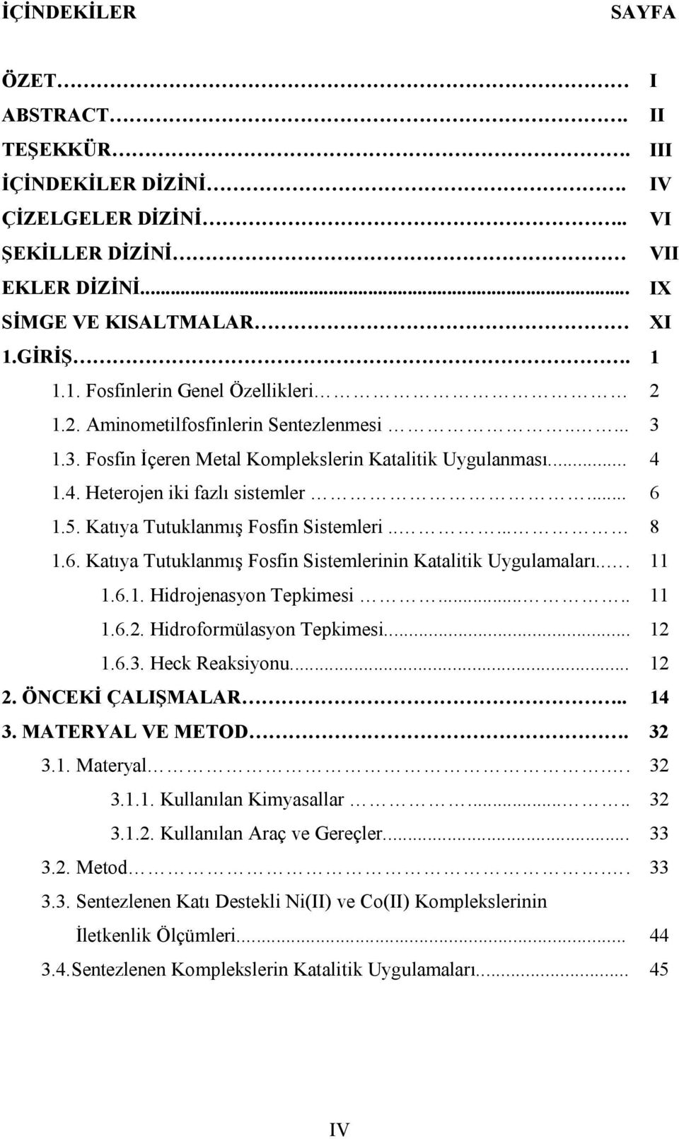 6. Katıya Tutuklanmış Fosfin Sistemlerinin Katalitik Uygulamaları... 11 1.6.1. Hidrojenasyon Tepkimesi..... 11 1.6.2. Hidroformülasyon Tepkimesi... 12 1.6.3. Heck Reaksiyonu... 12 2.