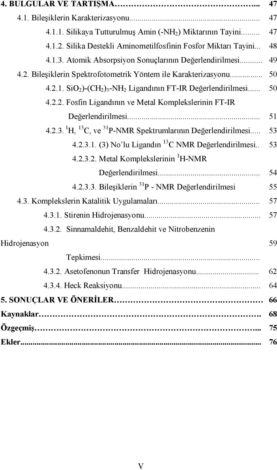 .. 50 4.2.2. Fosfin Ligandının ve Metal Komplekslerinin FT-IR Değerlendirilmesi... 51 4.2.3. 1 H, 13 C, ve 31 P-NMR Spektrumlarının Değerlendirilmesi... 53 4.2.3.1. (3) No lu Ligandın 13 C NMR Değerlendirilmesi.