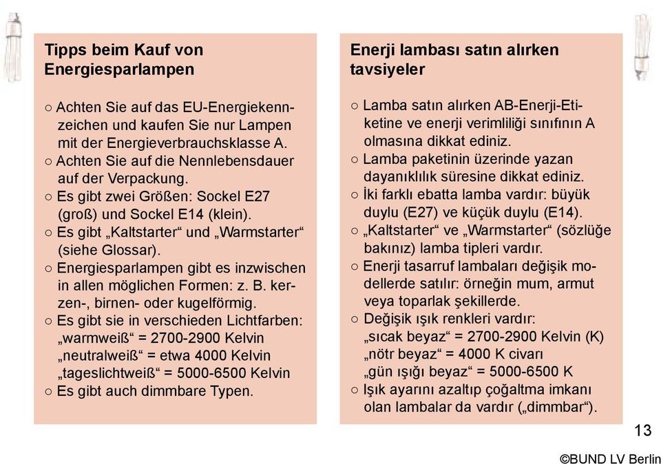 kerzen-, birnen- oder kugelförmig. Es gibt sie in verschieden Lichtfarben: warmweiß = 2700-2900 Kelvin neutralweiß = etwa 4000 Kelvin tageslichtweiß = 5000-6500 Kelvin Es gibt auch dimmbare Typen.