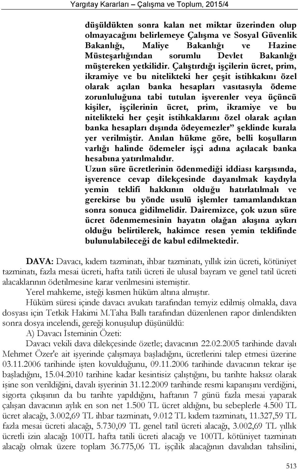 Çalıştırdığı işçilerin ücret, prim, ikramiye ve bu nitelikteki her çeşit istihkakını özel olarak açılan banka hesapları vasıtasıyla ödeme zorunluluğuna tabi tutulan işverenler veya üçüncü kişiler,