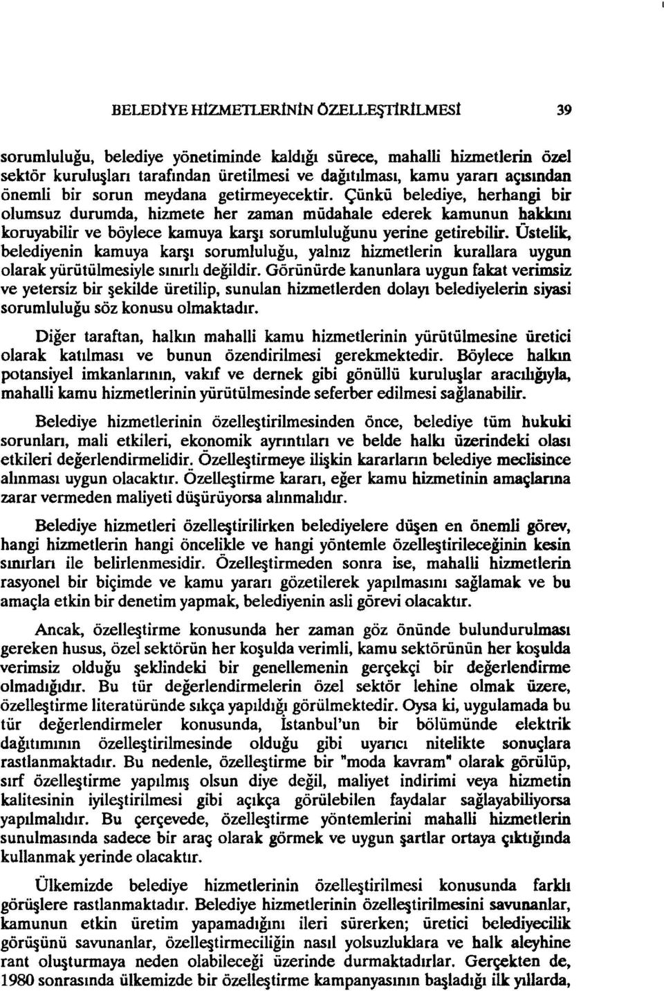 Çünkü belediye, herhangi bir olumsuz durumda, hizmete her zaman müdahale ederek kamunun hakkını koruyabilir ve böylece kamuya ka11ı sorumluluğunu yerine getirebilir.