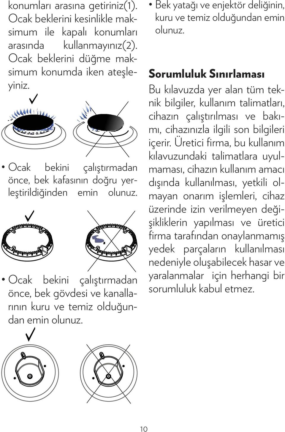 Bek yatağı ve enjektör deliğinin, kuru ve temiz olduğundan emin olunuz.