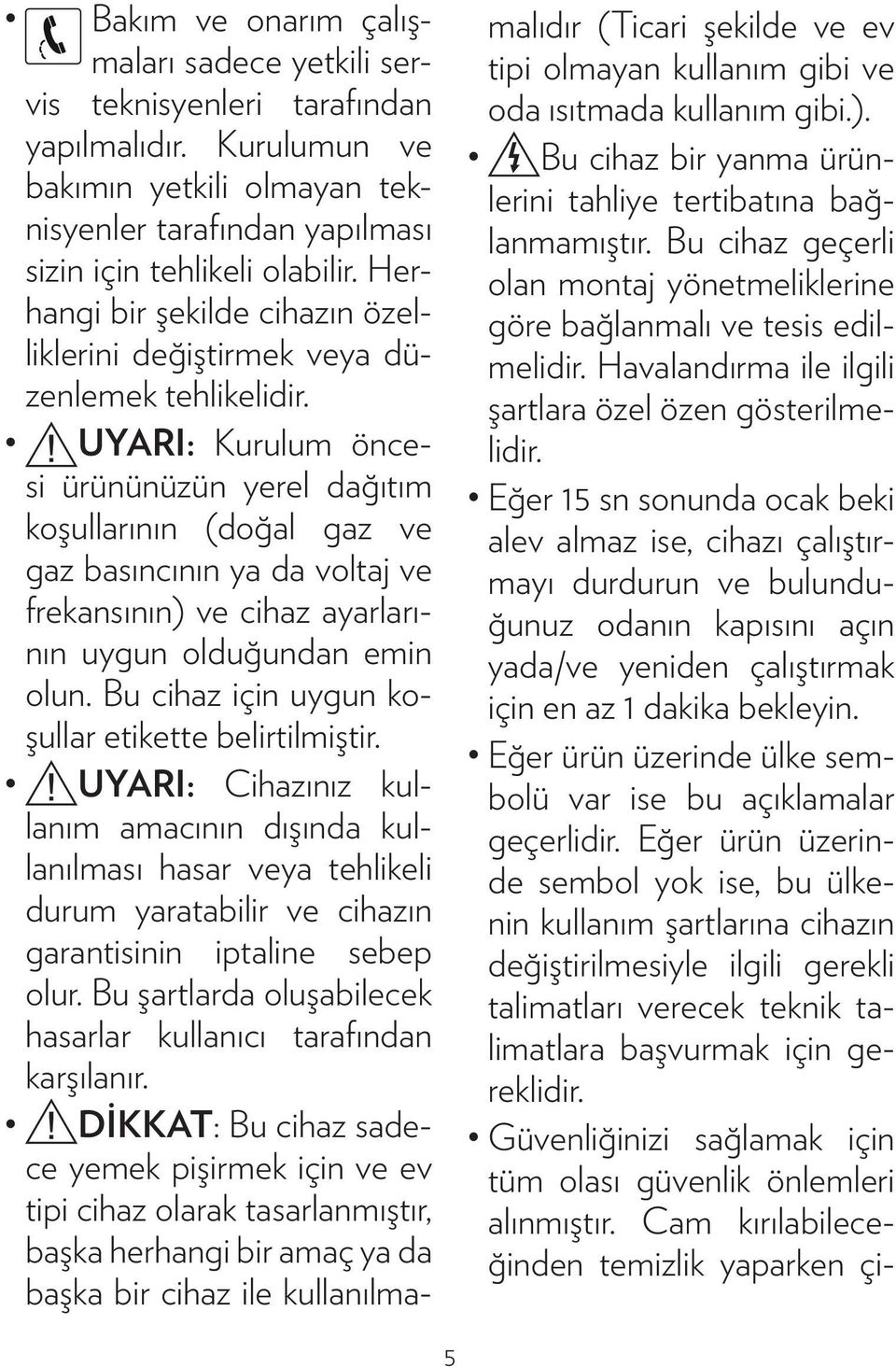 UYARI: Kurulum öncesi ürününüzün yerel dağıtım koşullarının (doğal gaz ve gaz basıncının ya da voltaj ve frekansının) ve cihaz ayarlarının uygun olduğundan emin olun.