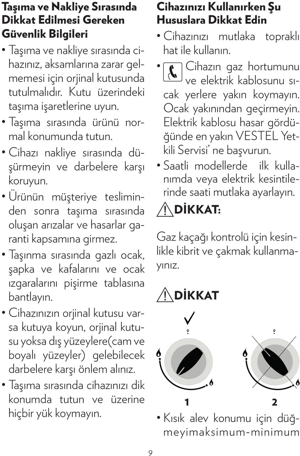 Ürünün müşteriye tesliminden sonra taşıma sırasında oluşan arızalar ve hasarlar garanti kapsamına girmez.