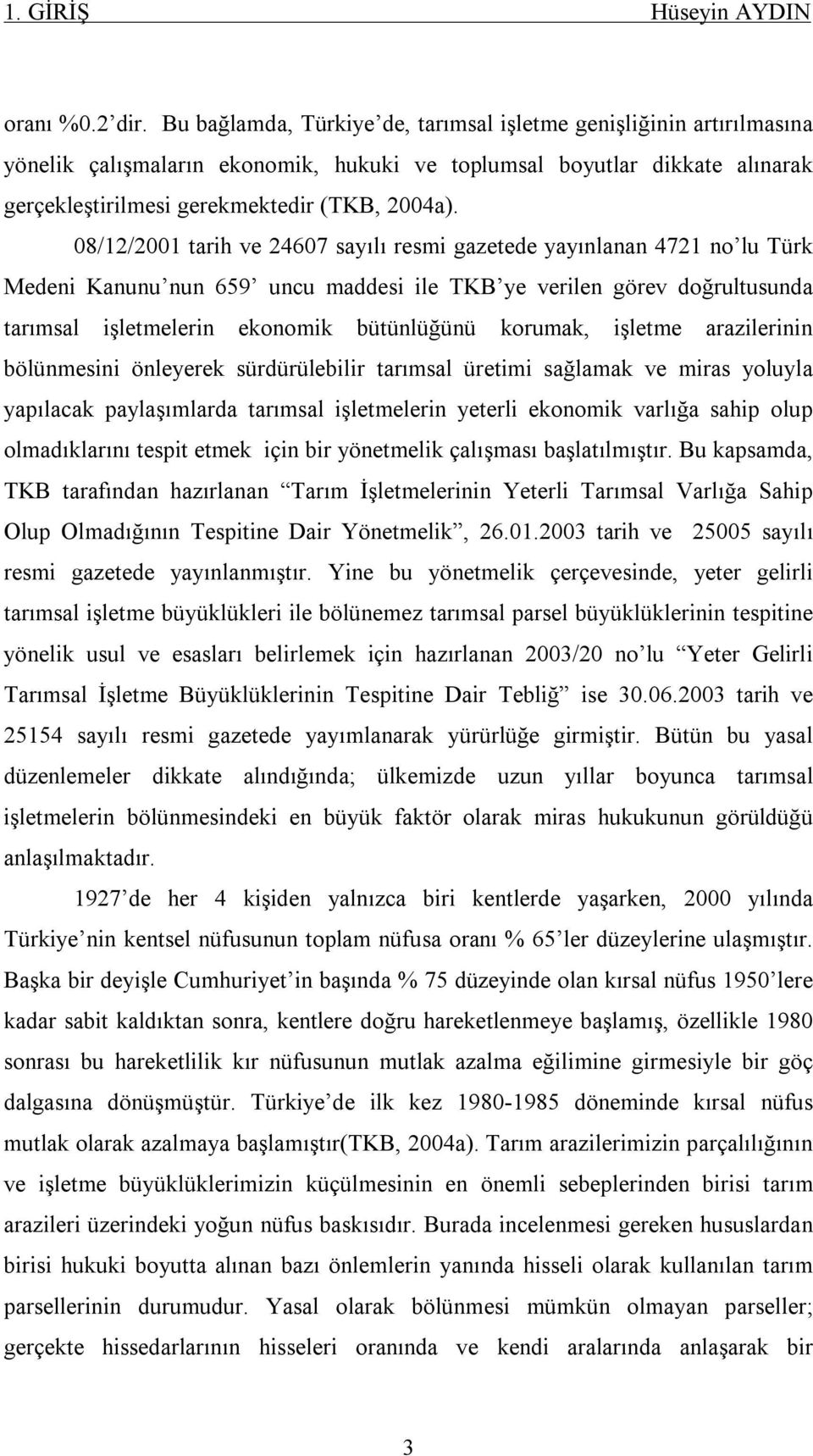 08/12/2001 tarih ve 24607 sayılı resmi gazetede yayınlanan 4721 no lu Türk Medeni Kanunu nun 659 uncu maddesi ile TKB ye verilen görev doğrultusunda tarımsal işletmelerin ekonomik bütünlüğünü