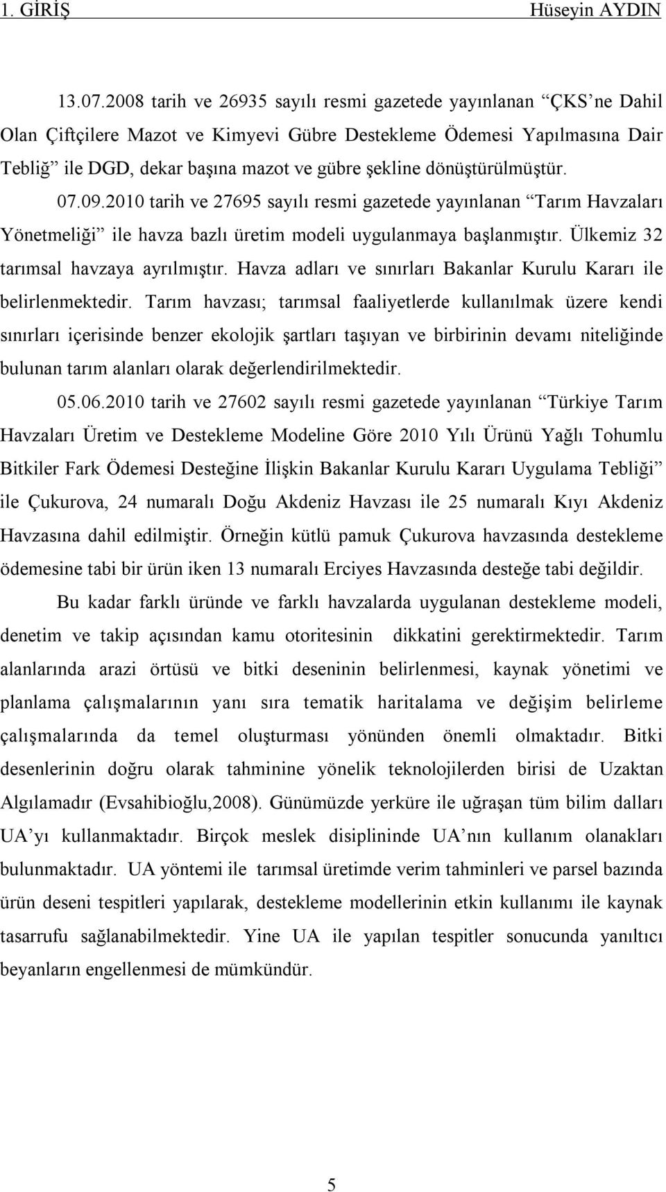 dönüştürülmüştür. 07.09.2010 tarih ve 27695 sayılı resmi gazetede yayınlanan Tarım Havzaları Yönetmeliği ile havza bazlı üretim modeli uygulanmaya başlanmıştır.