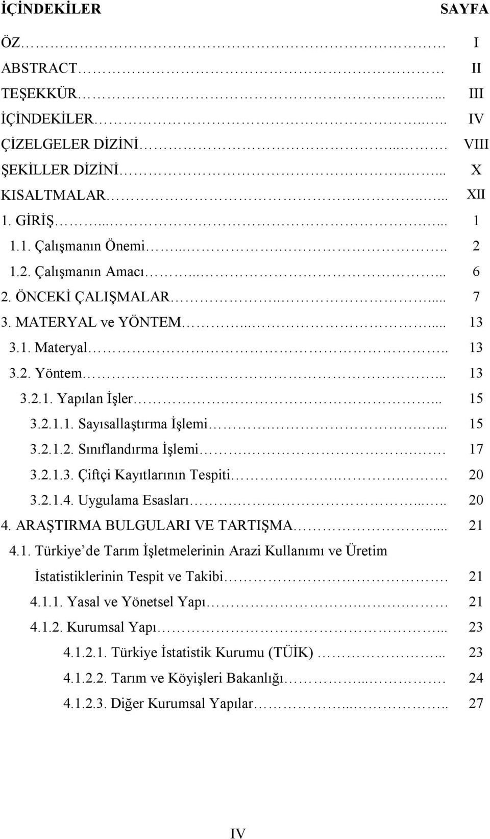 .. 17 3.2.1.3. Çiftçi Kayıtlarının Tespiti... 20 3.2.1.4. Uygulama Esasları...... 20 4. ARAŞTIRMA BULGULARI VE TARTIŞMA... 21 4.1. Türkiye de Tarım İşletmelerinin Arazi Kullanımı ve Üretim İstatistiklerinin Tespit ve Takibi.