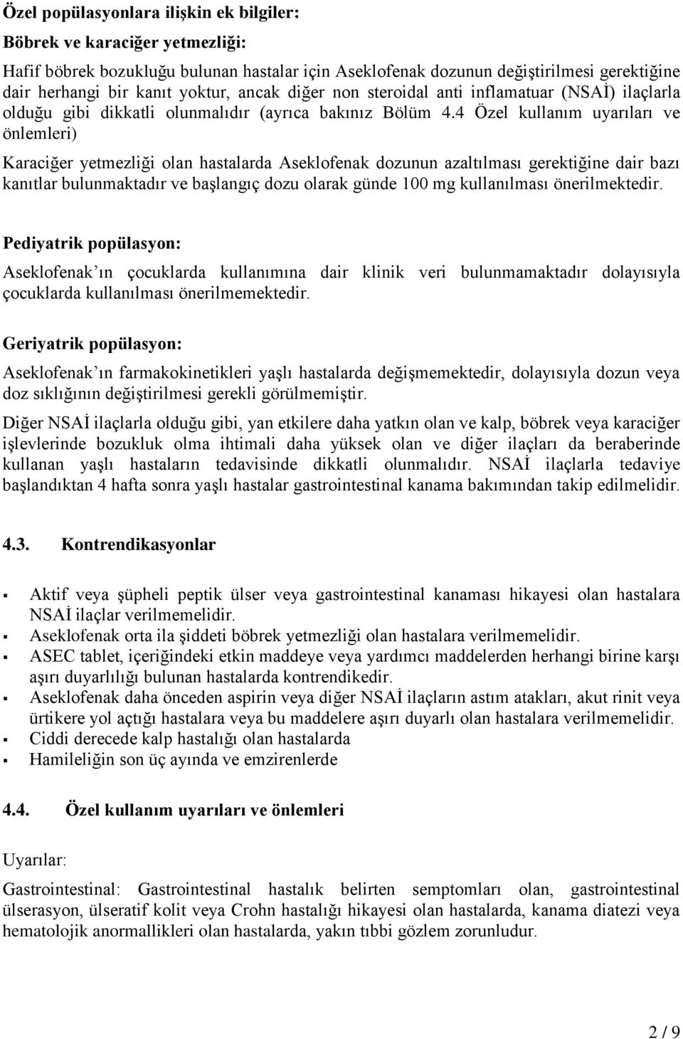 4 Özel kullanım uyarıları ve önlemleri) Karaciğer yetmezliği olan hastalarda Aseklofenak dozunun azaltılması gerektiğine dair bazı kanıtlar bulunmaktadır ve başlangıç dozu olarak günde 100 mg