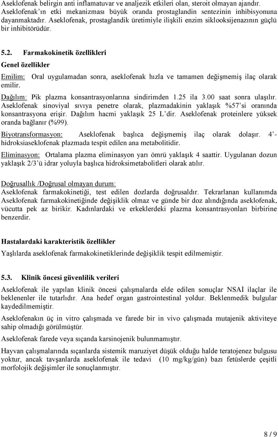 Farmakokinetik özellikleri Genel özellikler Emilim: Oral uygulamadan sonra, aseklofenak hızla ve tamamen değişmemiş ilaç olarak emilir. Dağılım: Pik plazma konsantrasyonlarına sindirimden 1.25 ila 3.