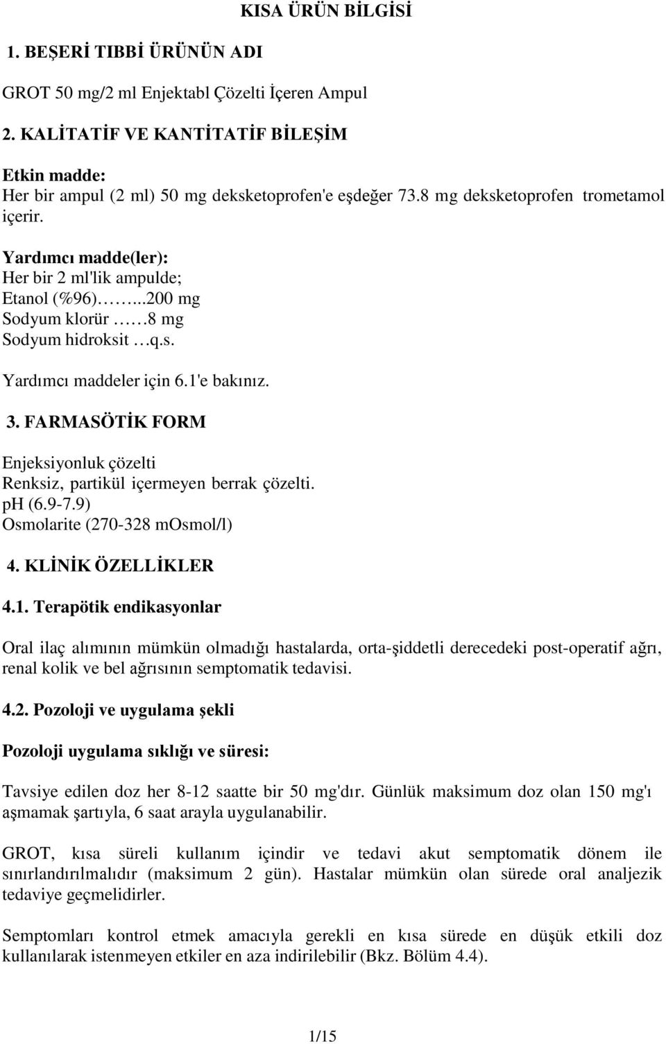 FARMASÖTİK FORM Enjeksiyonluk çözelti Renksiz, partikül içermeyen berrak çözelti. ph (6.9-7.9) Osmolarite (270-328 mosmol/l) 4. KLİNİK ÖZELLİKLER 4.1.