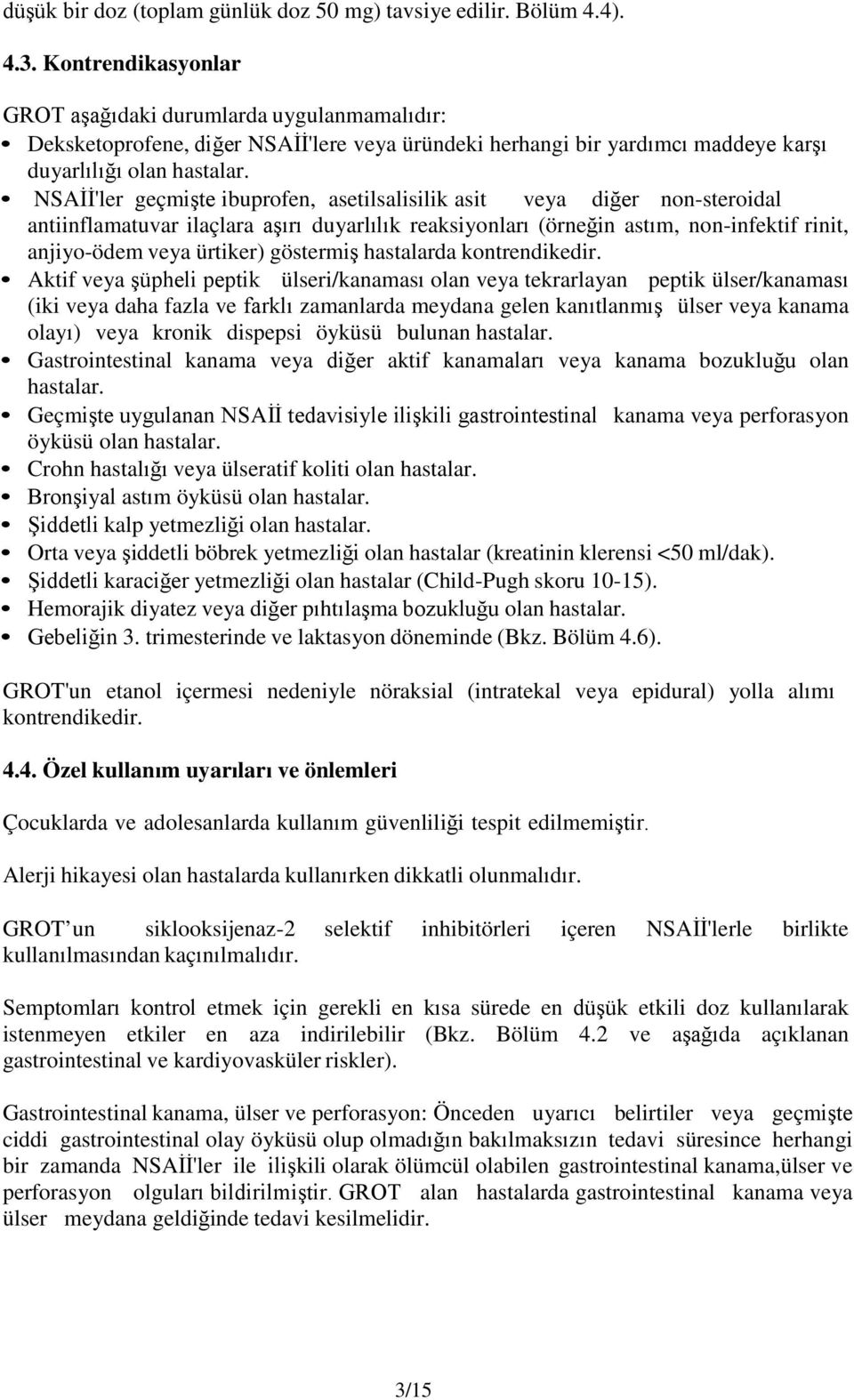 NSAİİ'ler geçmişte ibuprofen, asetilsalisilik asit veya diğer non-steroidal antiinflamatuvar ilaçlara aşırı duyarlılık reaksiyonları (örneğin astım, non-infektif rinit, anjiyo-ödem veya ürtiker)