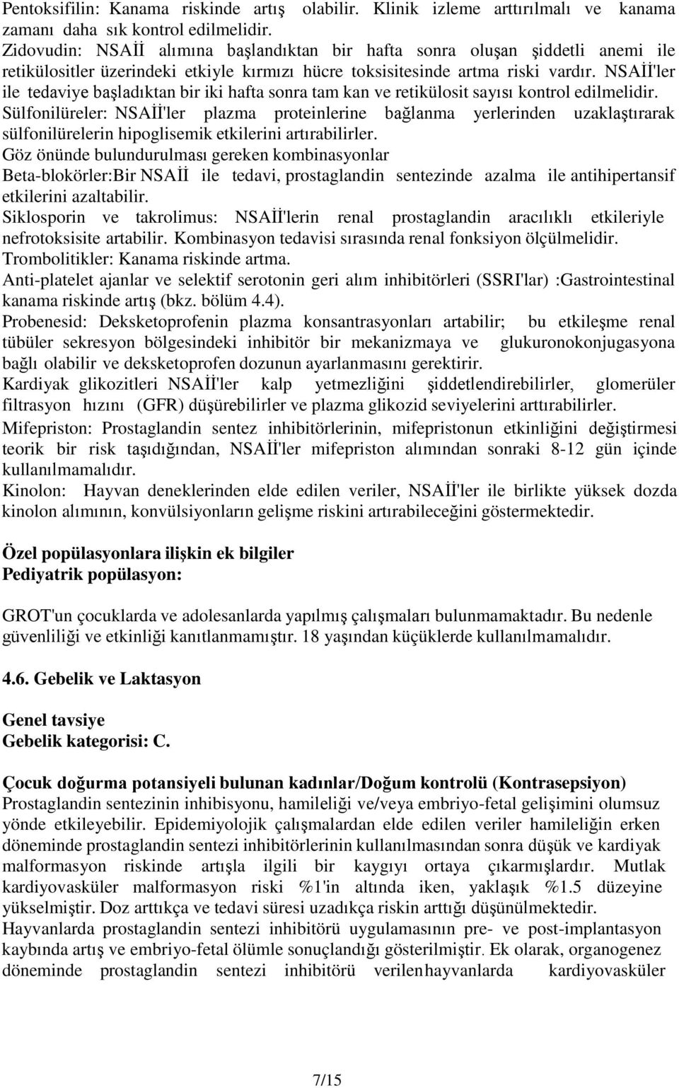 NSAİİ'ler ile tedaviye başladıktan bir iki hafta sonra tam kan ve retikülosit sayısı kontrol edilmelidir.