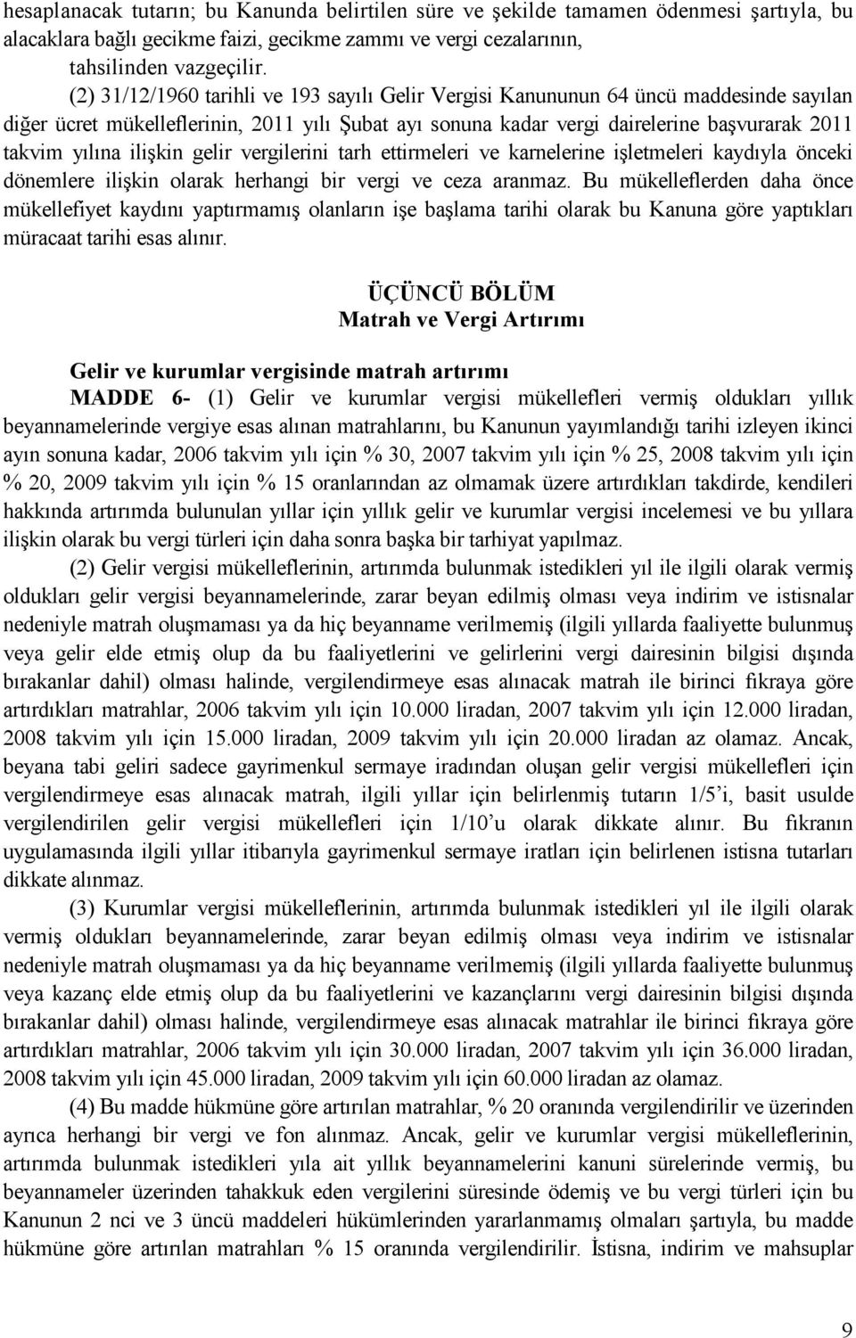 ilişkin gelir vergilerini tarh ettirmeleri ve karnelerine işletmeleri kaydıyla önceki dönemlere ilişkin olarak herhangi bir vergi ve ceza aranmaz.