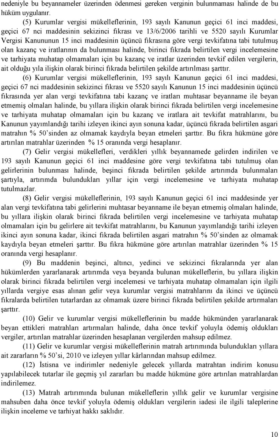 maddesinin üçüncü fıkrasına göre vergi tevkifatına tabi tutulmuş olan kazanç ve iratlarının da bulunması halinde, birinci fıkrada belirtilen vergi incelemesine ve tarhiyata muhatap olmamaları için bu