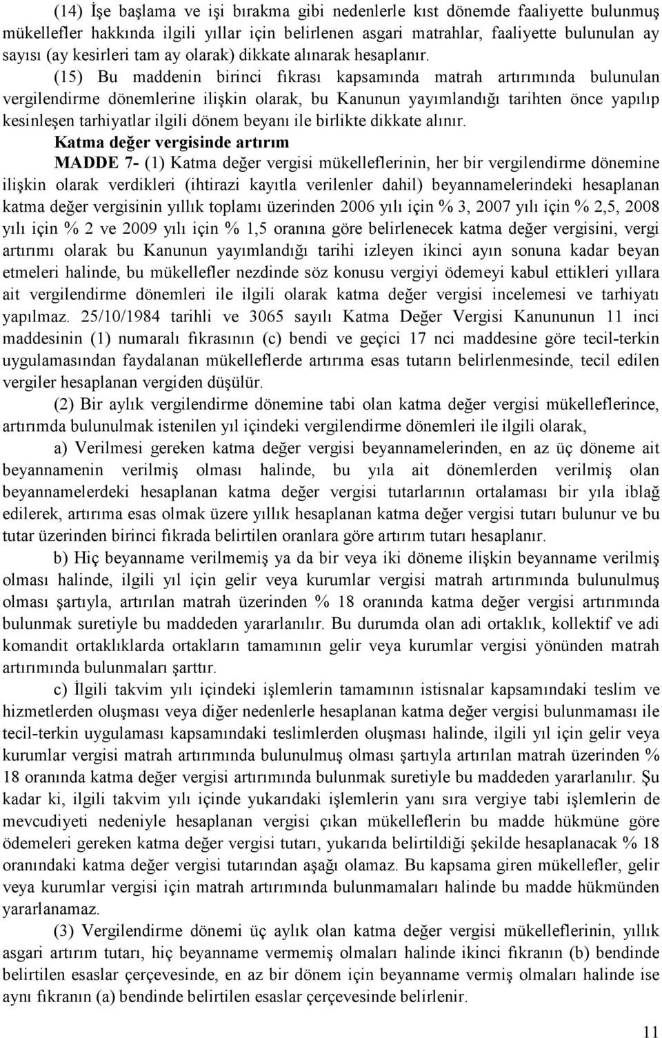 (15) Bu maddenin birinci fıkrası kapsamında matrah artırımında bulunulan vergilendirme dönemlerine ilişkin olarak, bu Kanunun yayımlandığı tarihten önce yapılıp kesinleşen tarhiyatlar ilgili dönem