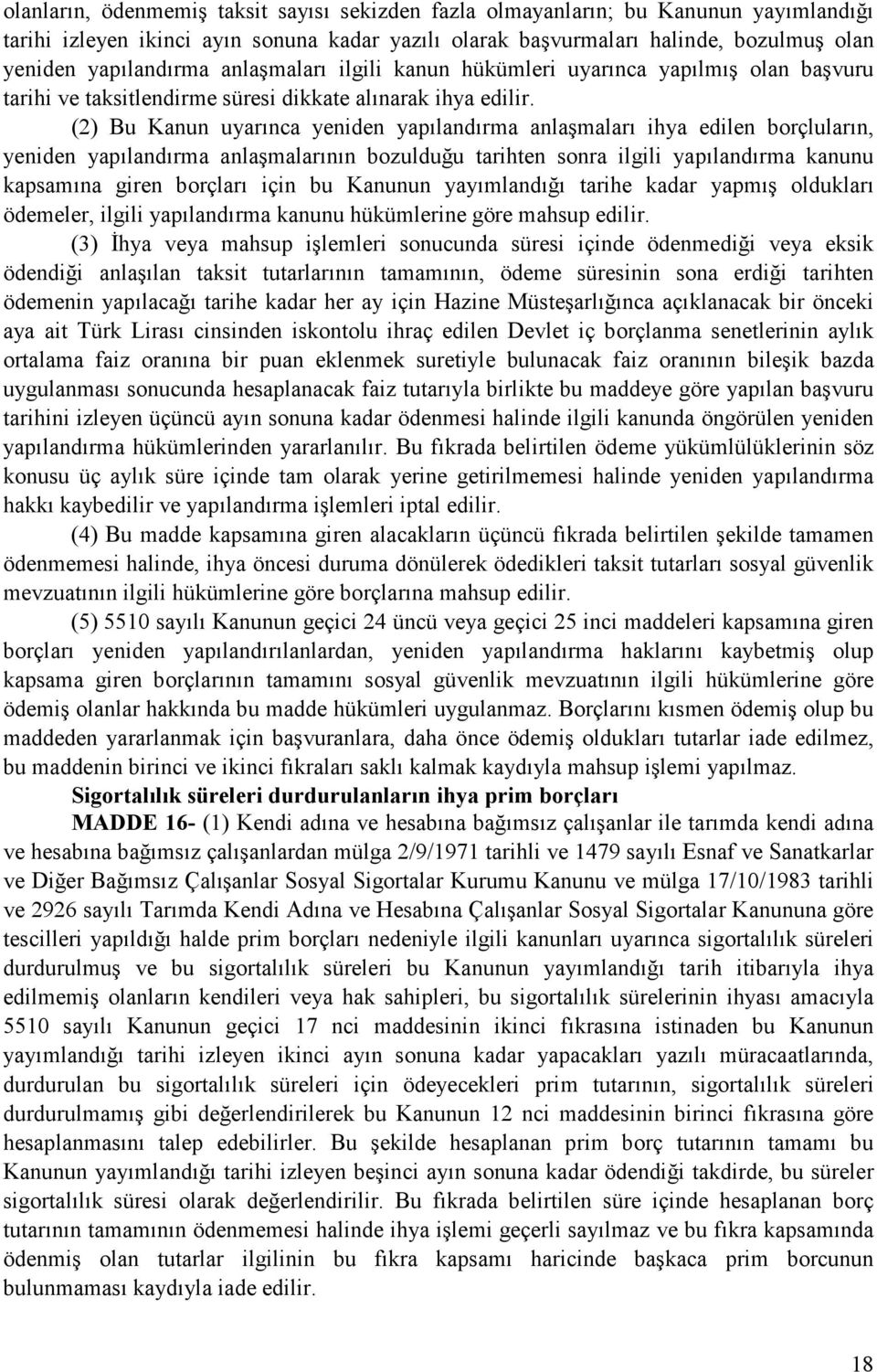 (2) Bu Kanun uyarınca yeniden yapılandırma anlaşmaları ihya edilen borçluların, yeniden yapılandırma anlaşmalarının bozulduğu tarihten sonra ilgili yapılandırma kanunu kapsamına giren borçları için