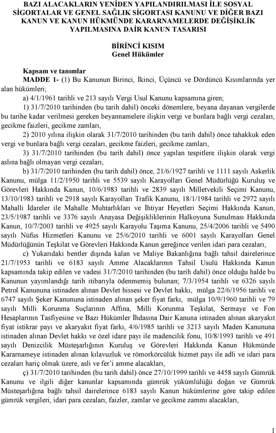 kapsamına giren; 1) 31/7/2010 tarihinden (bu tarih dahil) önceki dönemlere, beyana dayanan vergilerde bu tarihe kadar verilmesi gereken beyannamelere ilişkin vergi ve bunlara bağlı vergi cezaları,