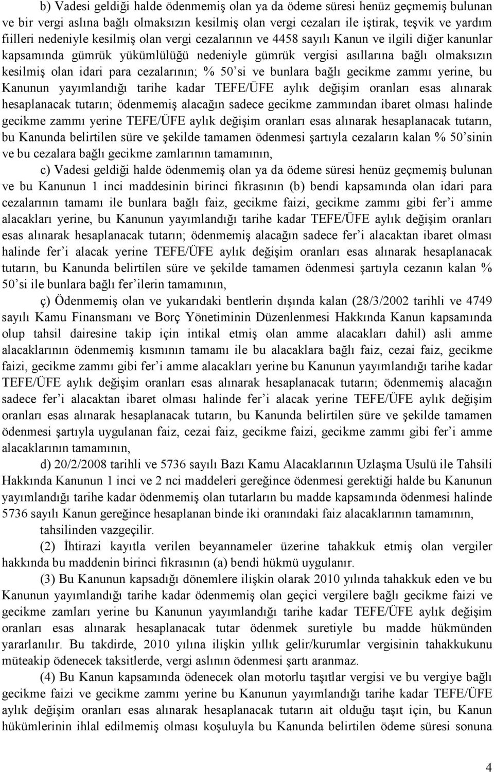 % 50 si ve bunlara bağlı gecikme zammı yerine, bu Kanunun yayımlandığı tarihe kadar TEFE/ÜFE aylık değişim oranları esas alınarak hesaplanacak tutarın; ödenmemiş alacağın sadece gecikme zammından