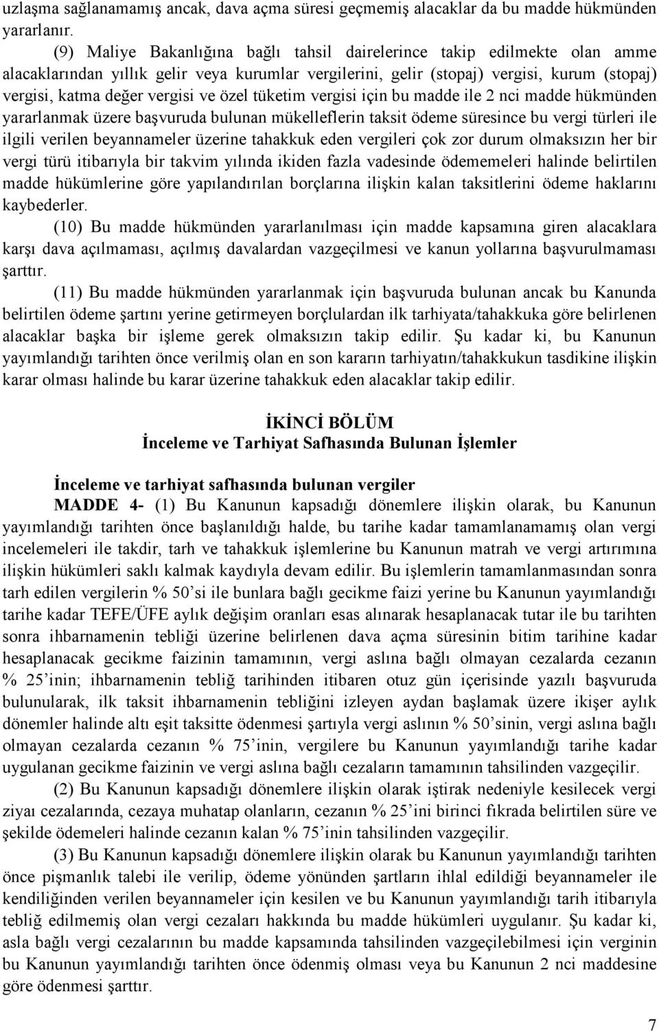 ve özel tüketim vergisi için bu madde ile 2 nci madde hükmünden yararlanmak üzere başvuruda bulunan mükelleflerin taksit ödeme süresince bu vergi türleri ile ilgili verilen beyannameler üzerine